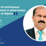 A culture of continuous improvement is what keeps me going at Sigma : Dinesh Agrade